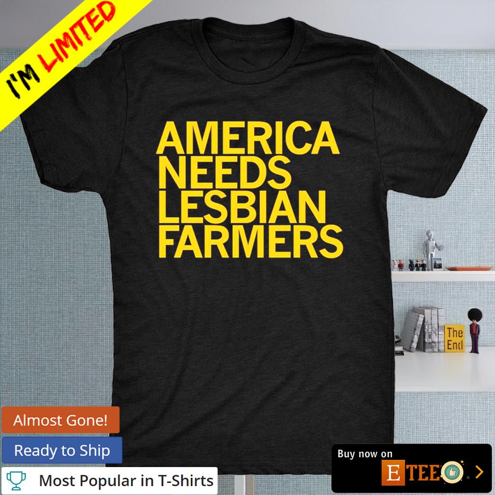 America needs lesbian farmers shirt