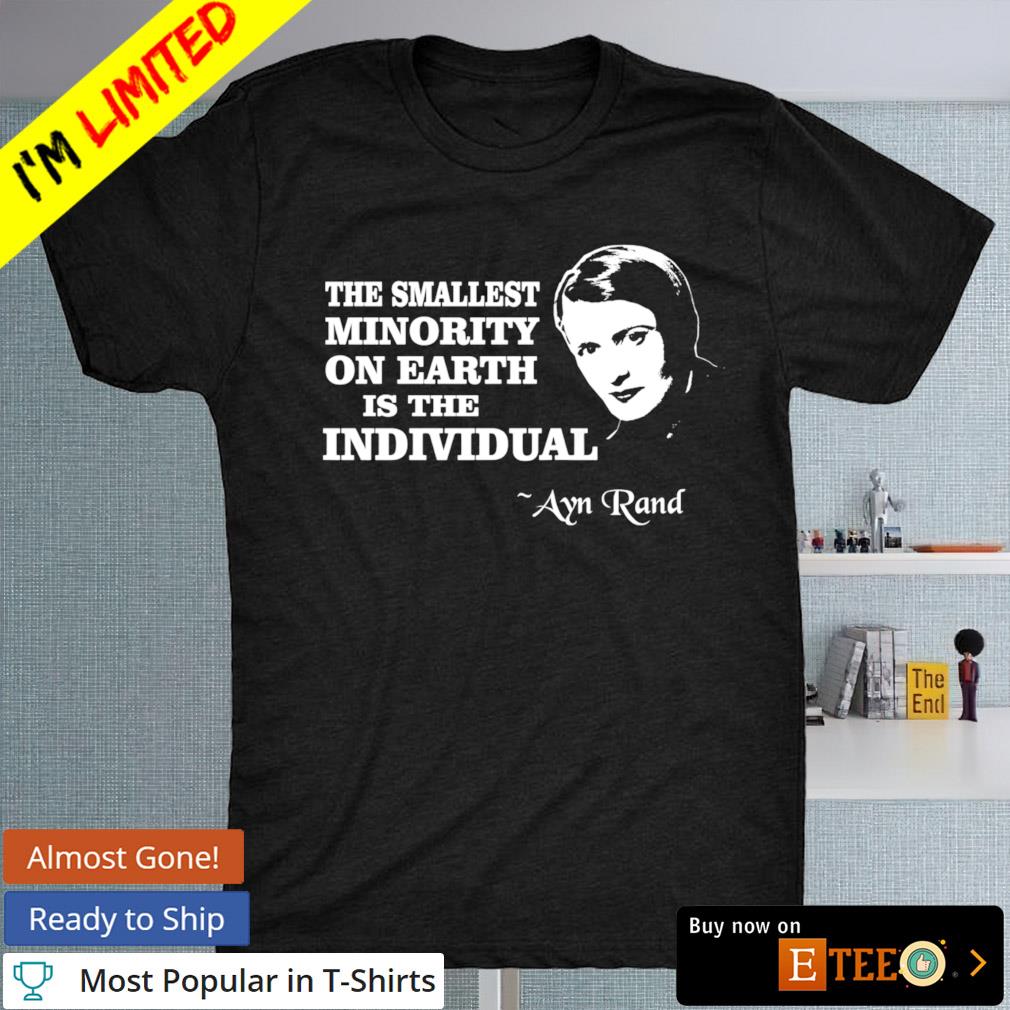 Ayn Rand the smallest minority is the individual shirt