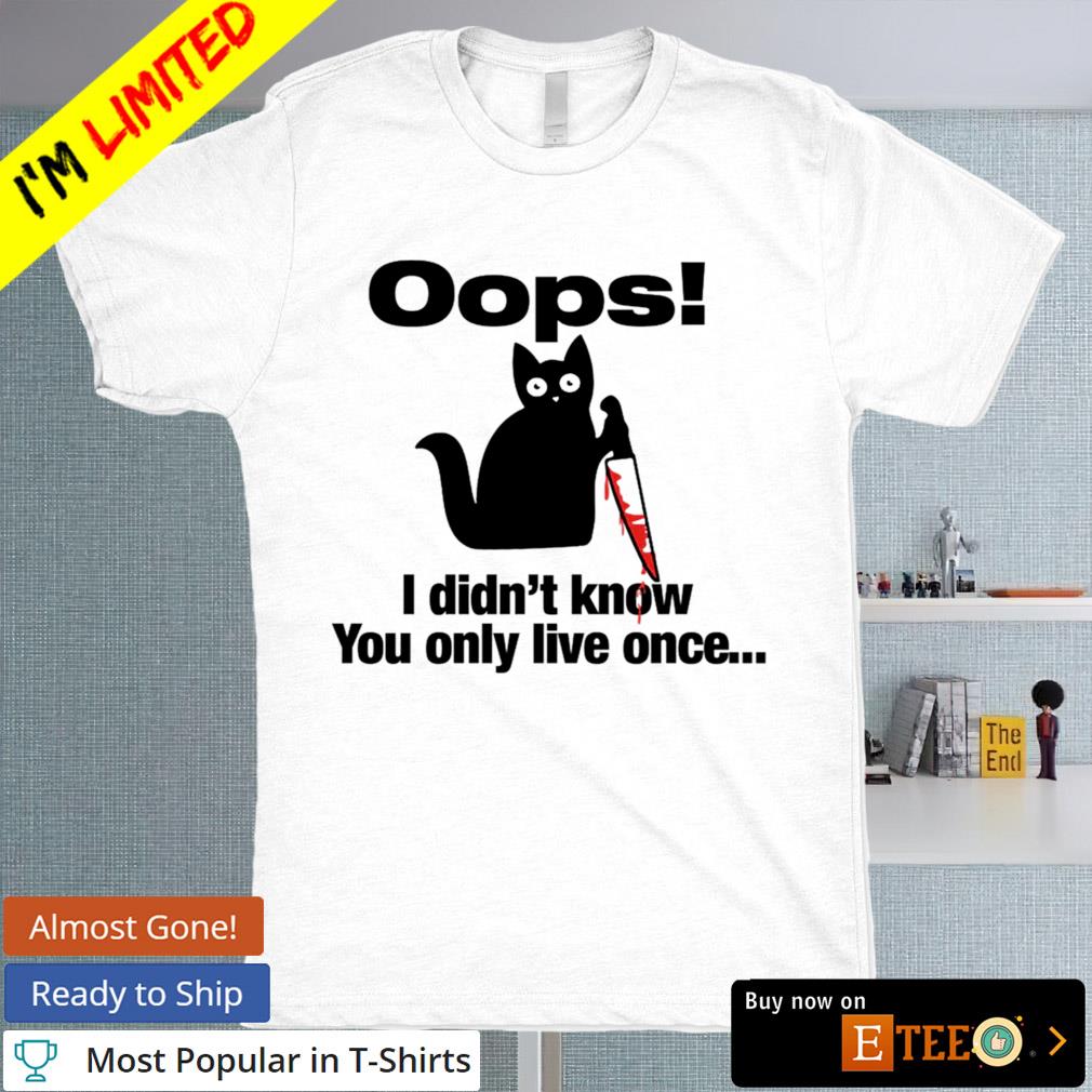 Black cat oops I didn’t know you only live once Halloween shirt