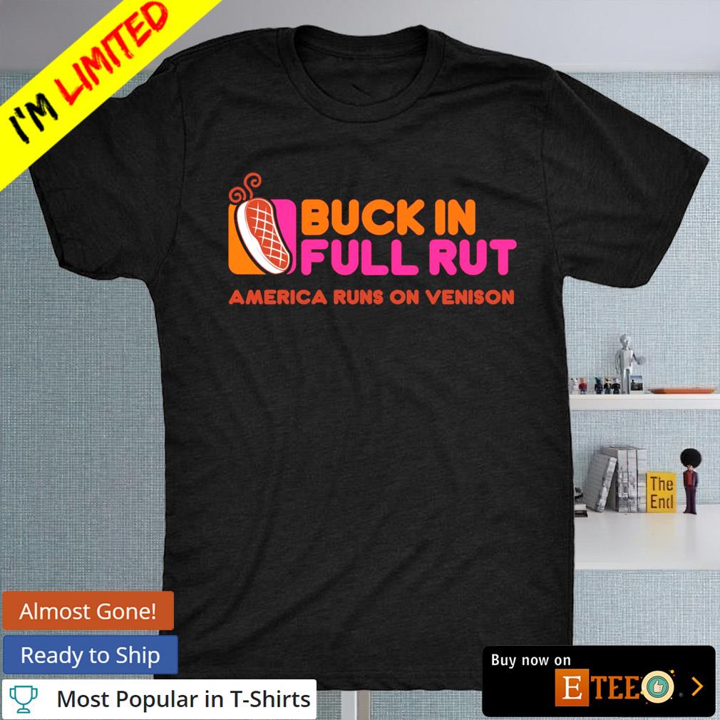 Buck in full rut America runs on venison shirt