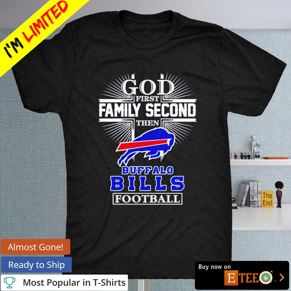 Buffalo Bills god first family second then Buffalo Bills football shirt