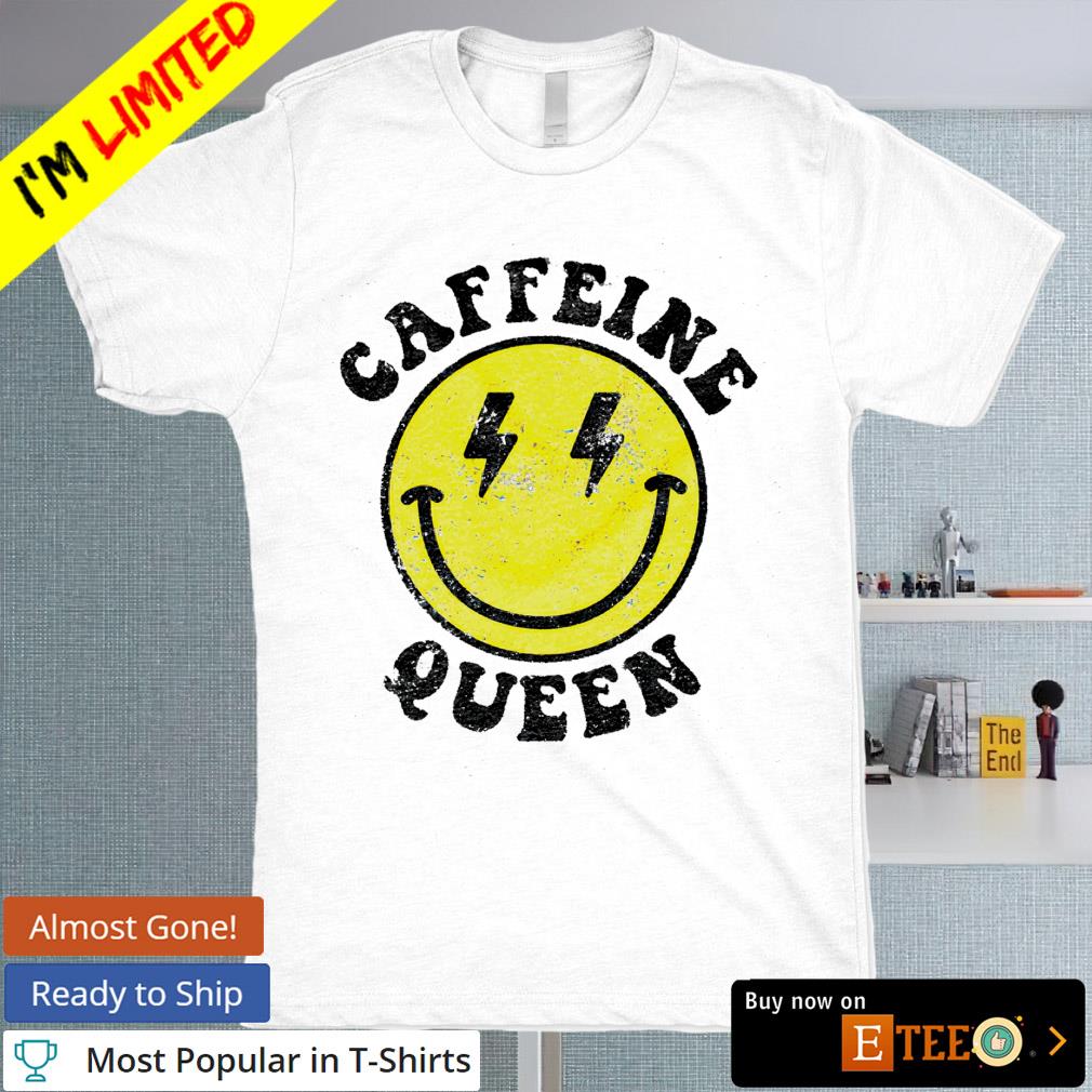 Caffeine Queen smile shirt