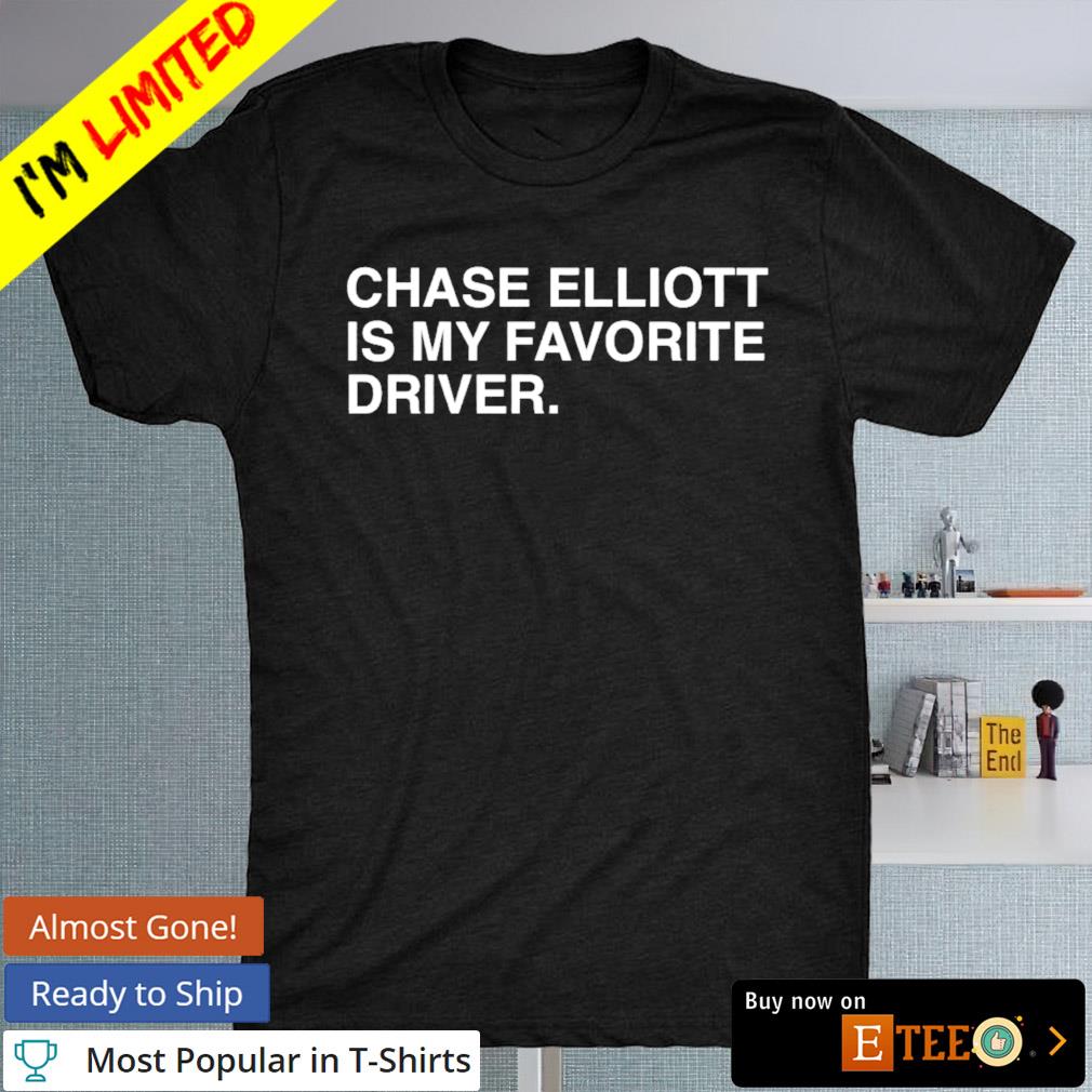 Chase elliott is my favorite driver shirt