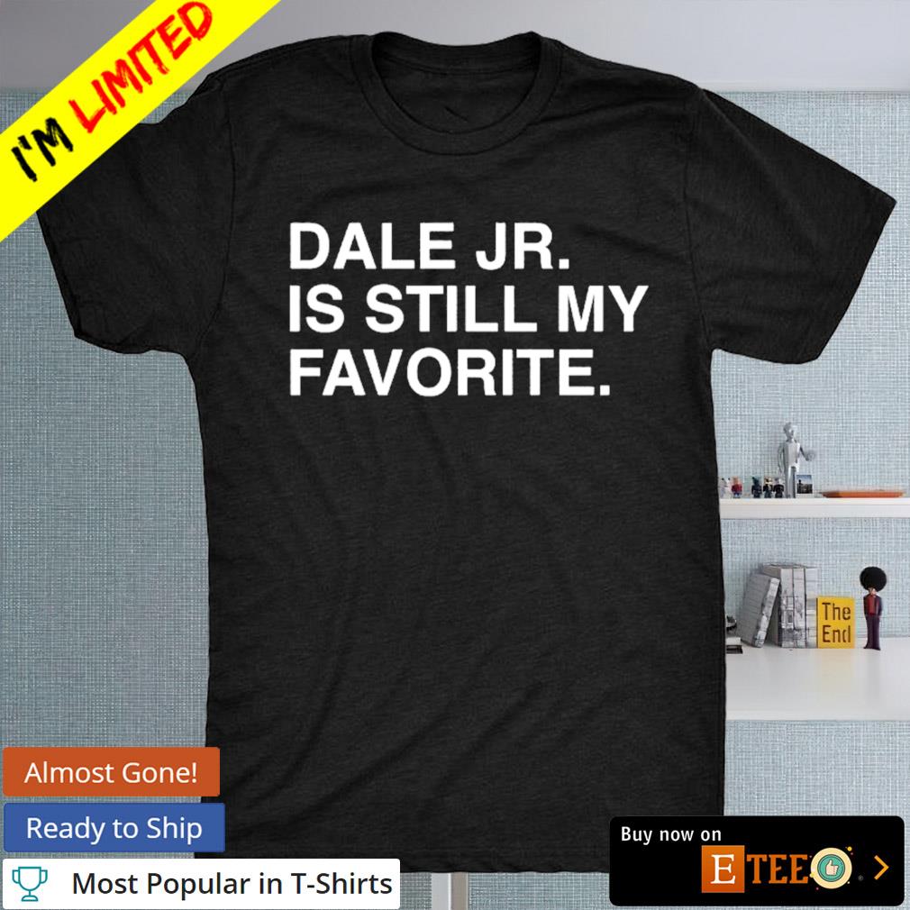Dale Jr. is still my favorite shirt