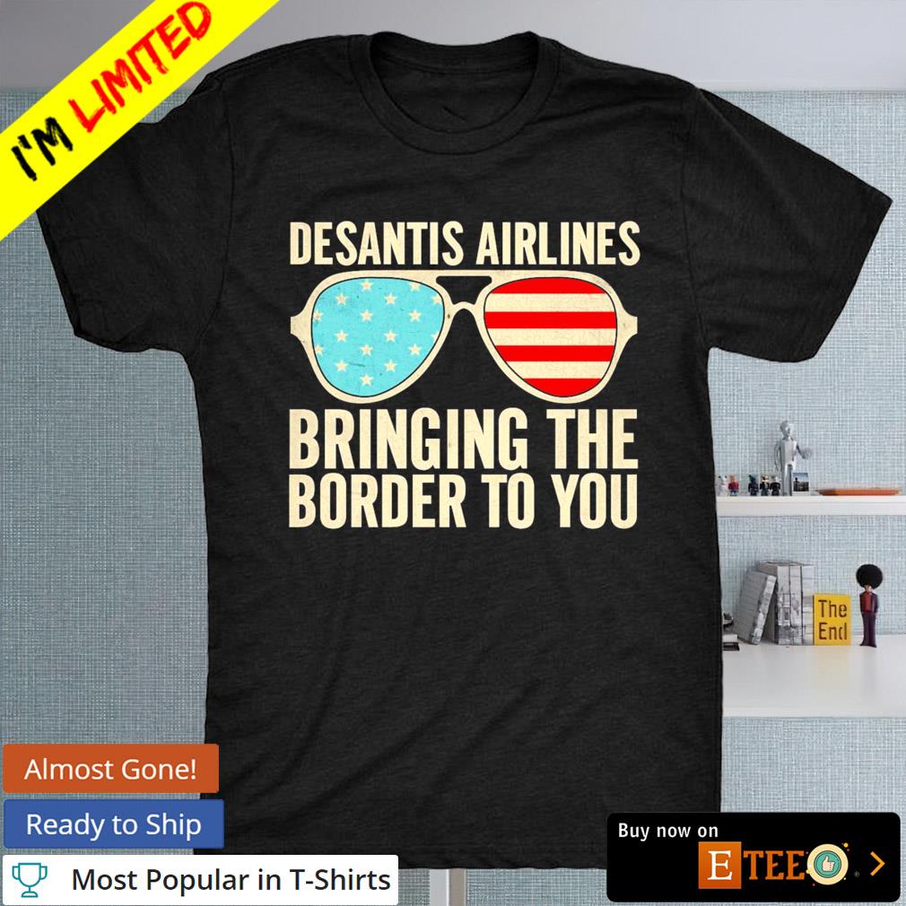 Desantis airlines bringing the border to you Sunglasses USA shirt