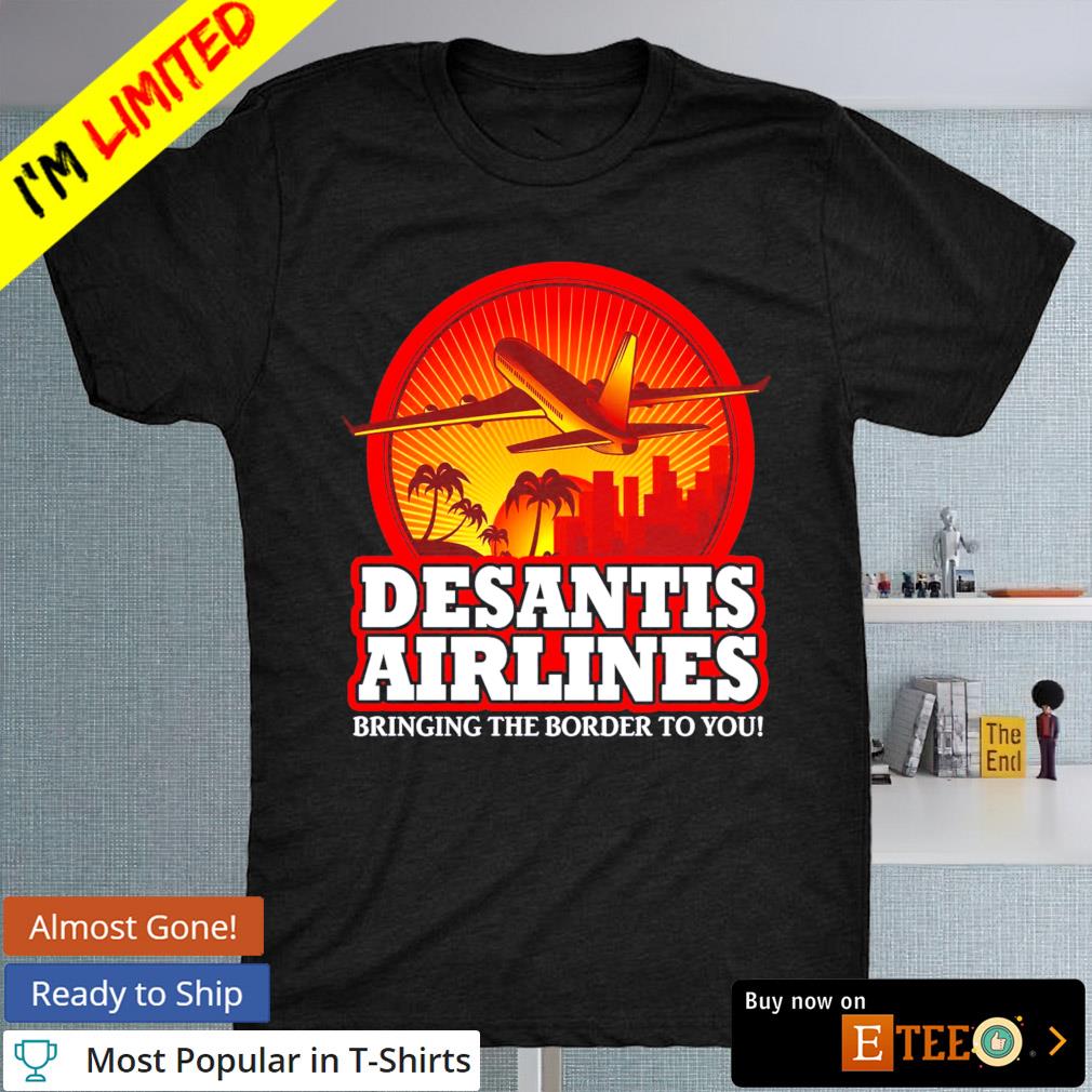 Desantis Airlines bringing the border to you T-shirt