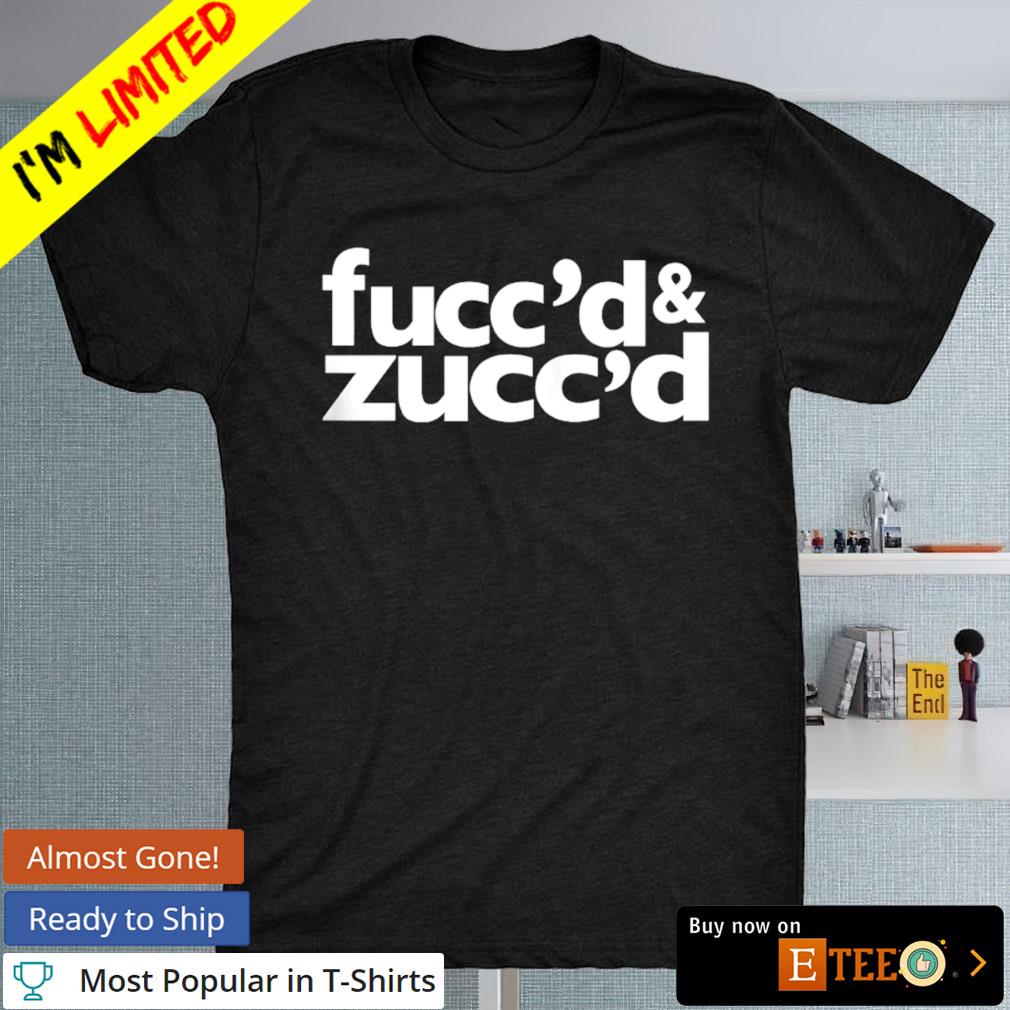 Fucc'd and Zucc'd shirt