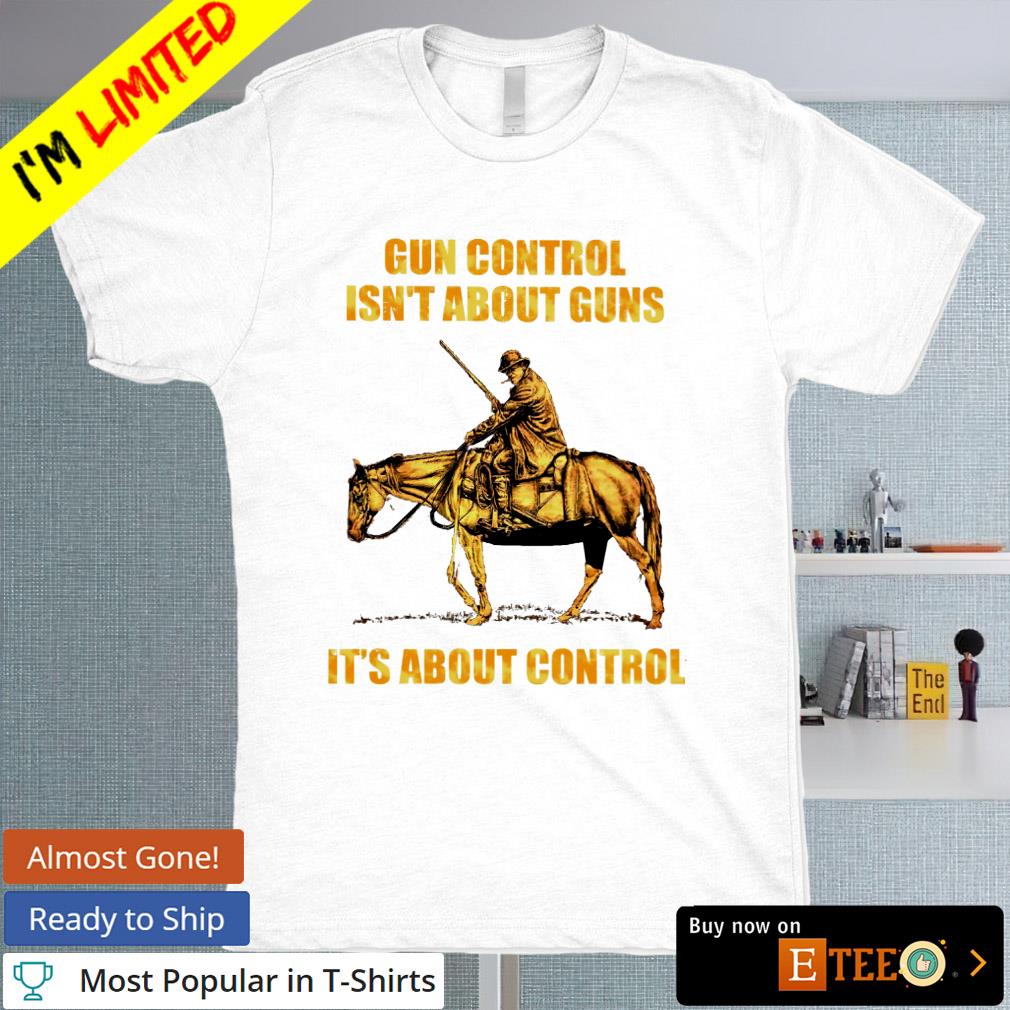 Gun control isn't about guns it's about control T-shirt