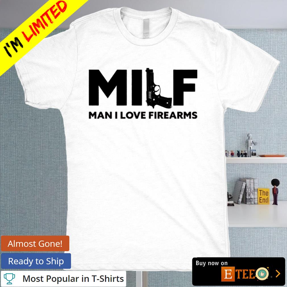 Gun MILF Man I Love Firearms T-shirt