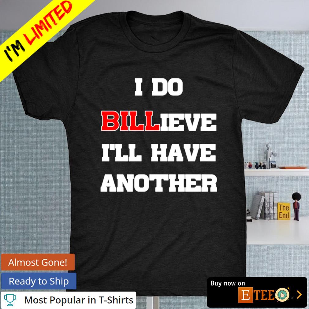 I do billieve I’ll have another shirt