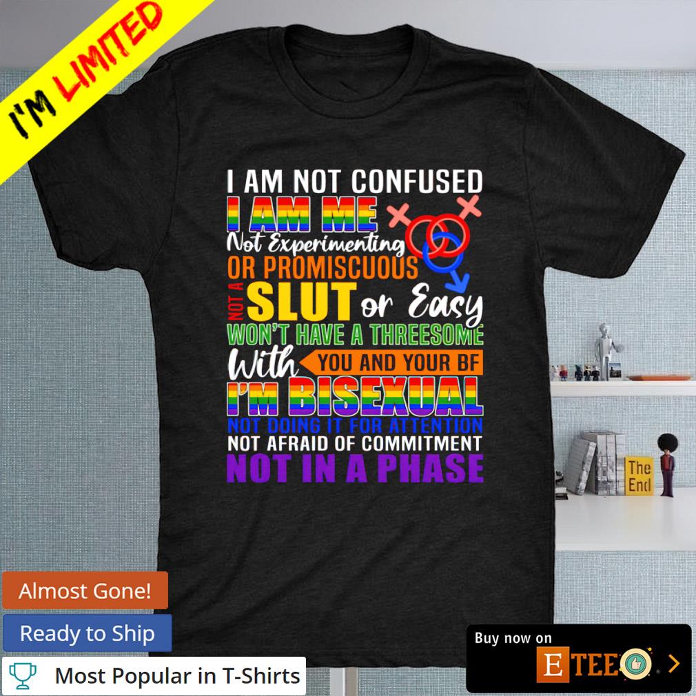 LGBT I am not confused I am me not experimenting or promiscuous shirt