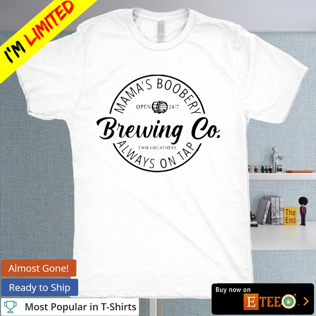 Mama's boobery brewing co always on tap shirt