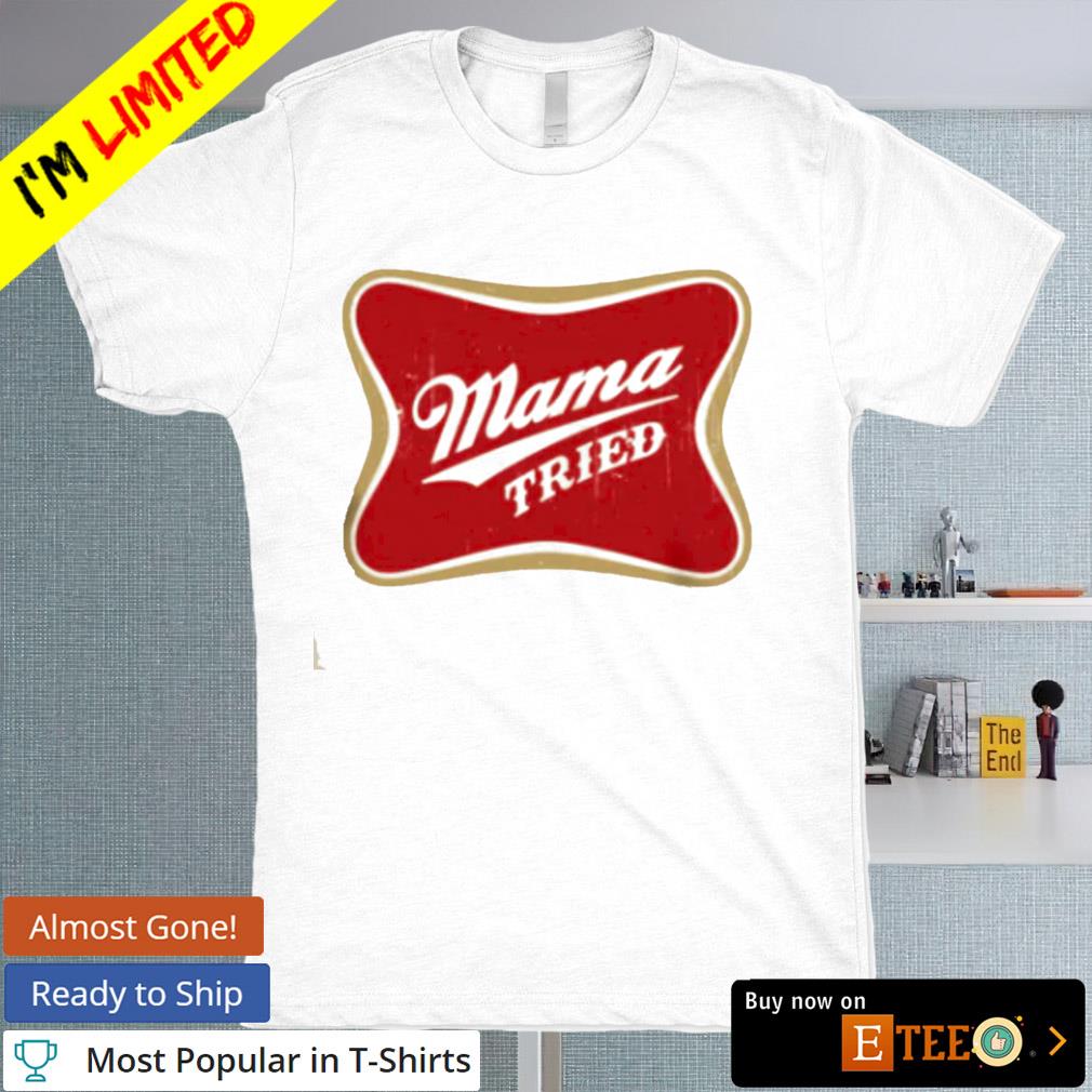 Miller High Life Mama tried shirt