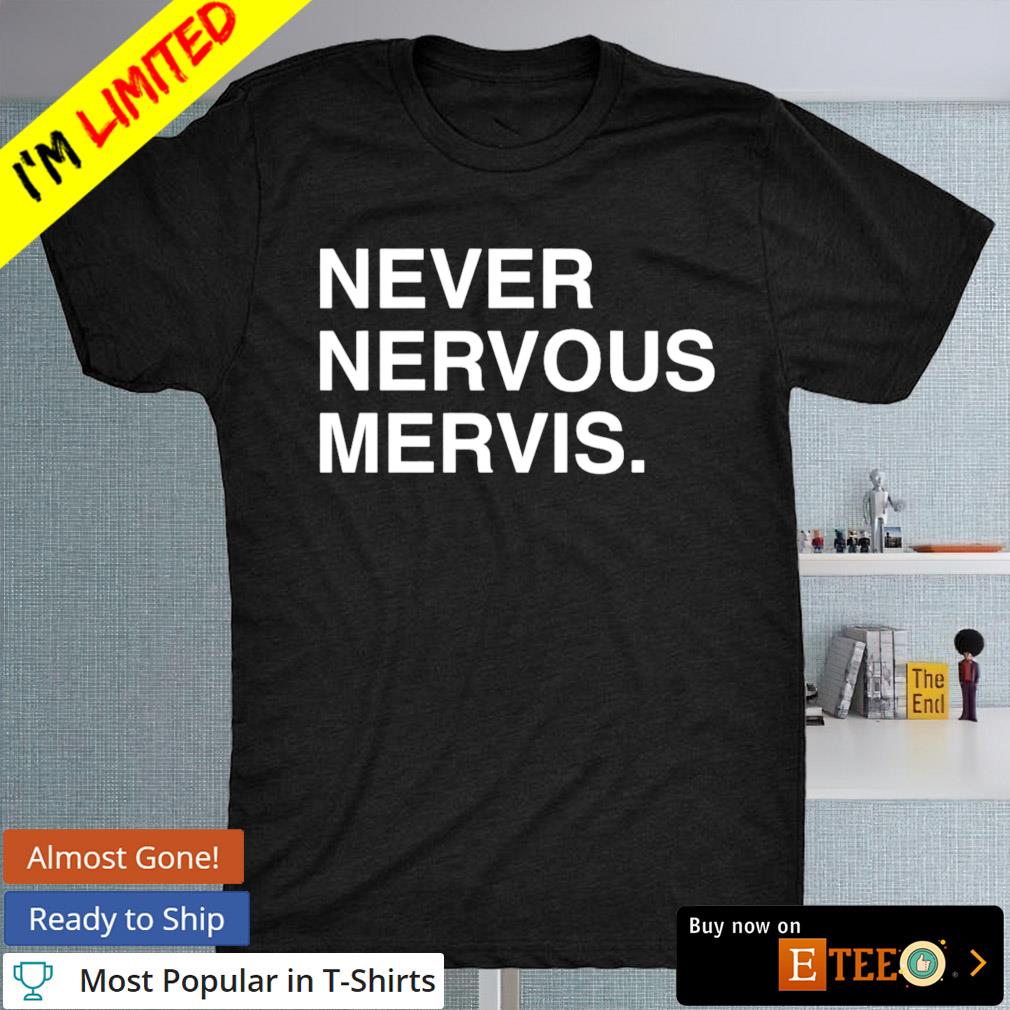 Never nervous mervis shirt