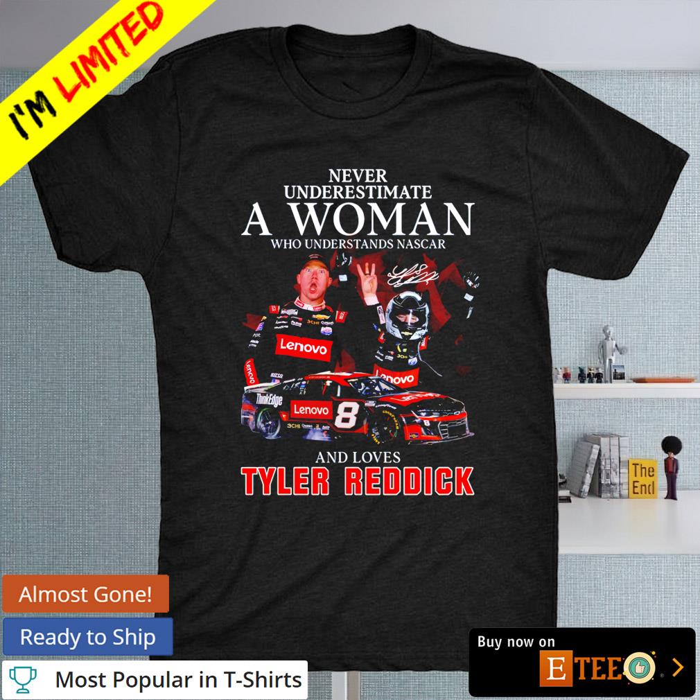 Never underestimate a woman who understands nascar and loves Tyler Reddick shirt