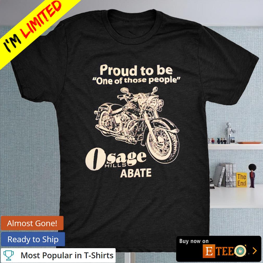 Proud to be one of those people Osage hills abate shirt