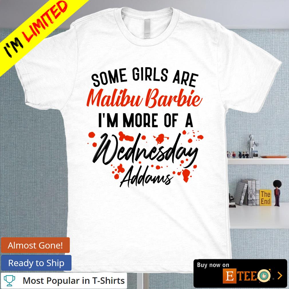 Some girls are malibu barbie I’m more of a wednesday addams T-shirt