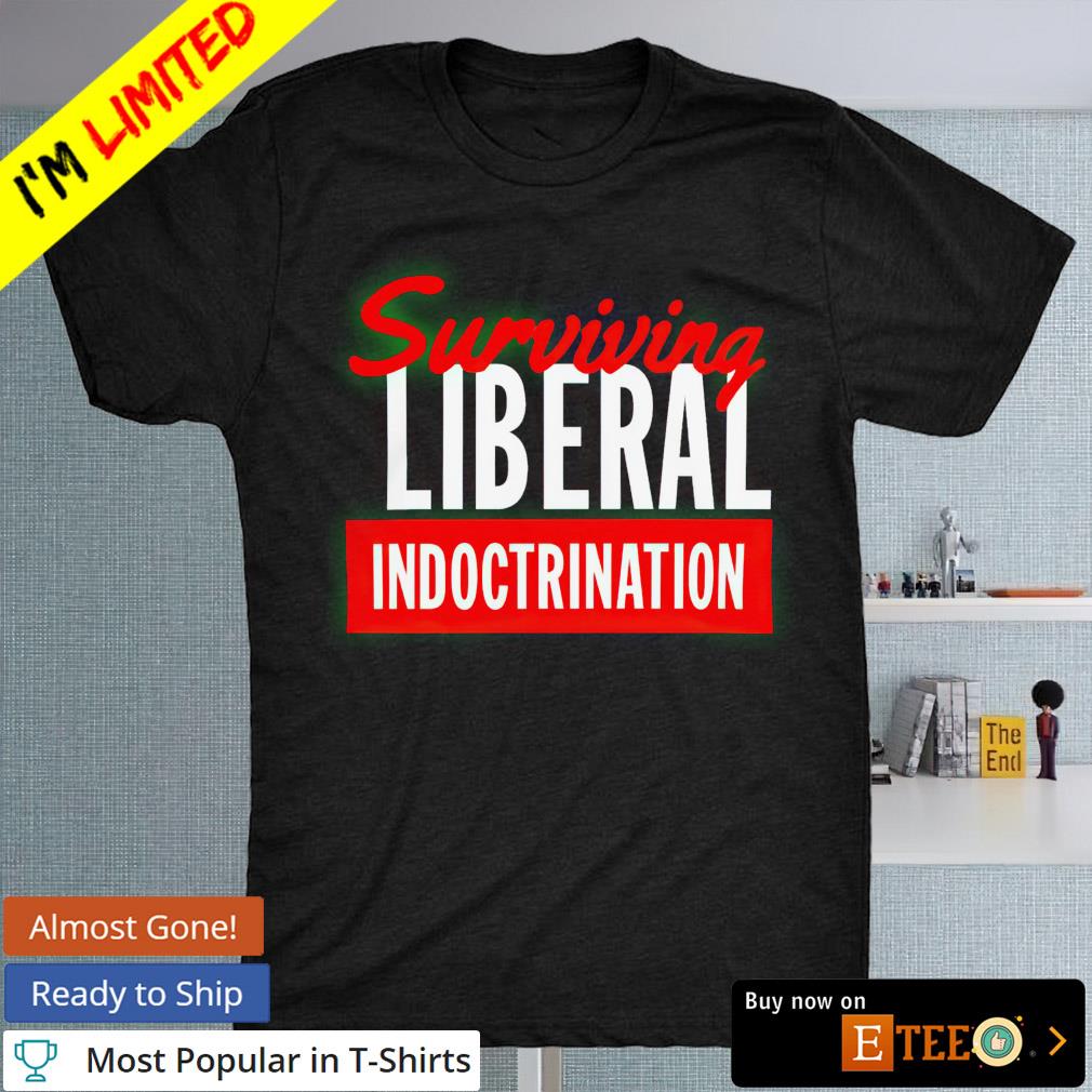 Surviving liberal indotrination shirt