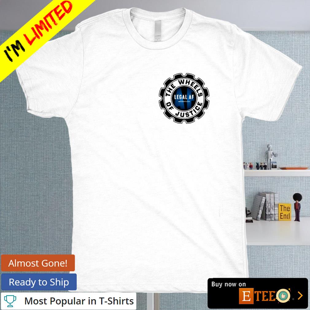 The wheels of justice shirt