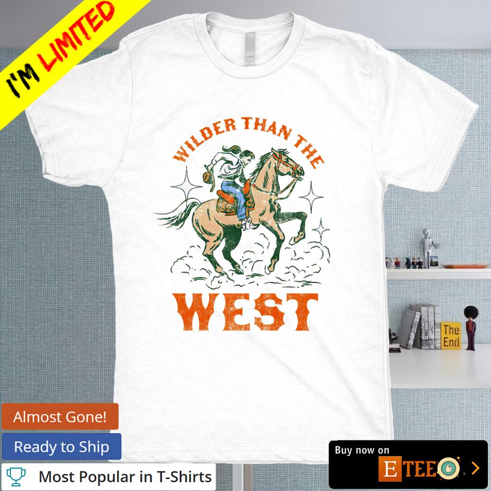 Wilder than the west cowgirl shirt
