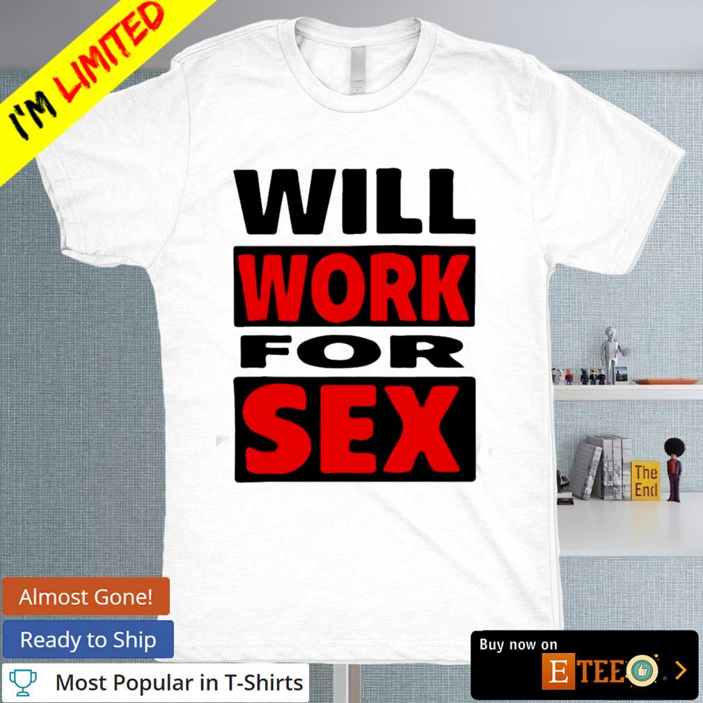 Will work for sex shirt