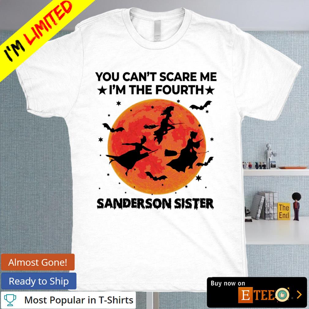You can’t scare me I’m the fourth sanderson sister Halloween shirt