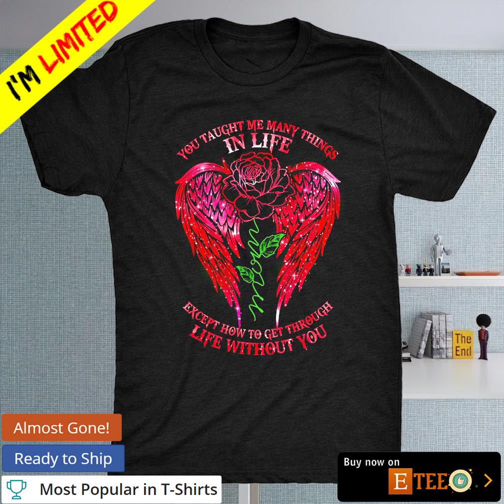 You taught me many things in life rose shirt