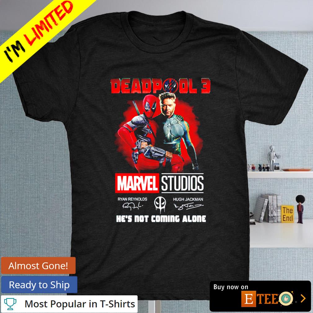 Deadpool 3 he's not coming alone Ryan Reynolds and Hugh Jackman signatures shirt