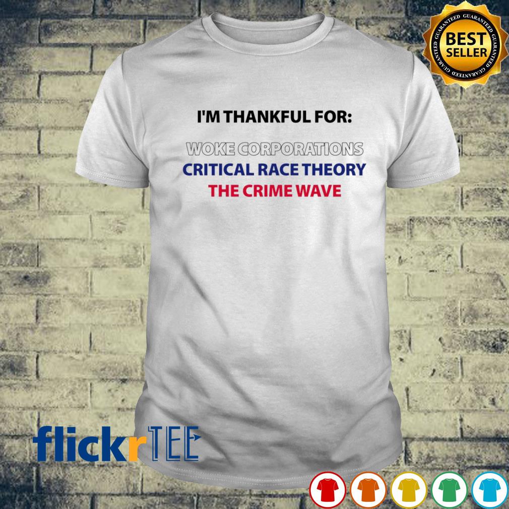 I’m thankful for woke corporations critical race theory the crime wave T-shirt