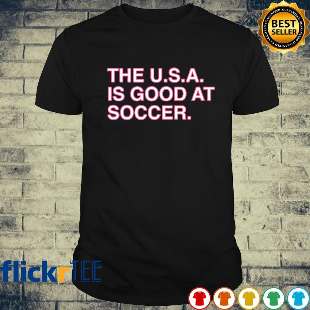 The U.S.A. is good at soccer shirt