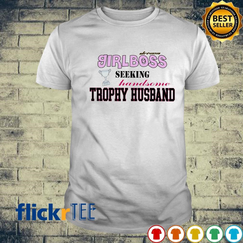 Driven Girlboss Seeking Handsome Trophy Husband shirt