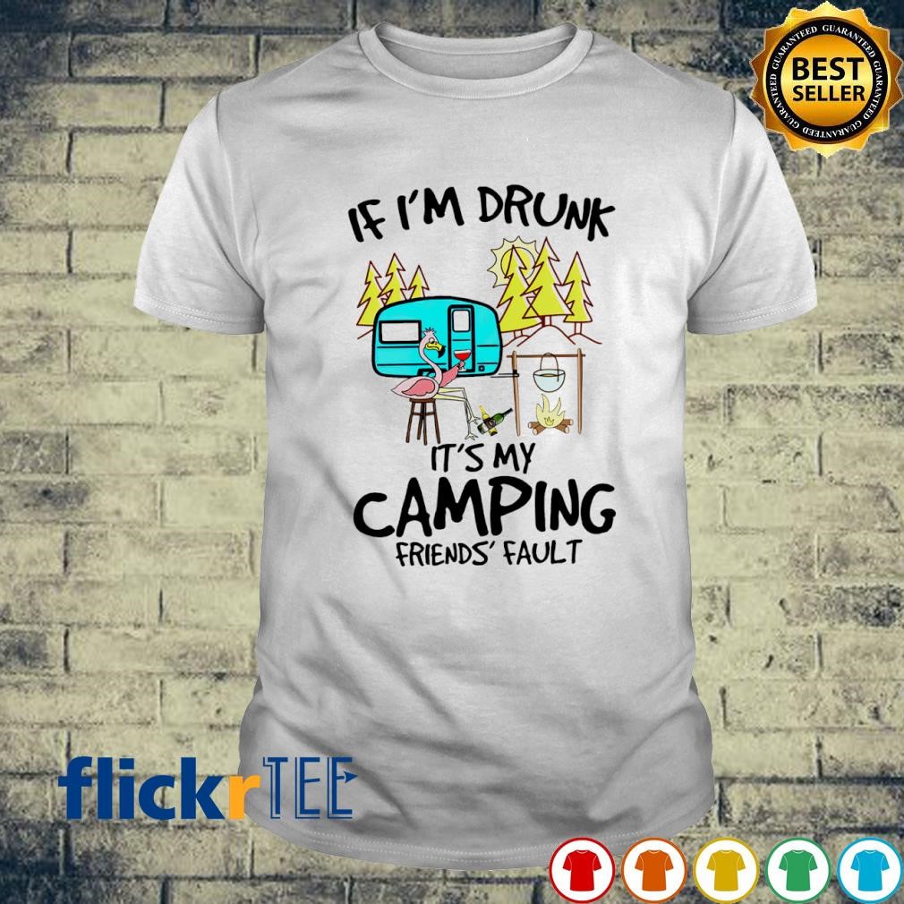 Flamingo If I'm drunk It's my camping friends fault T-shirt