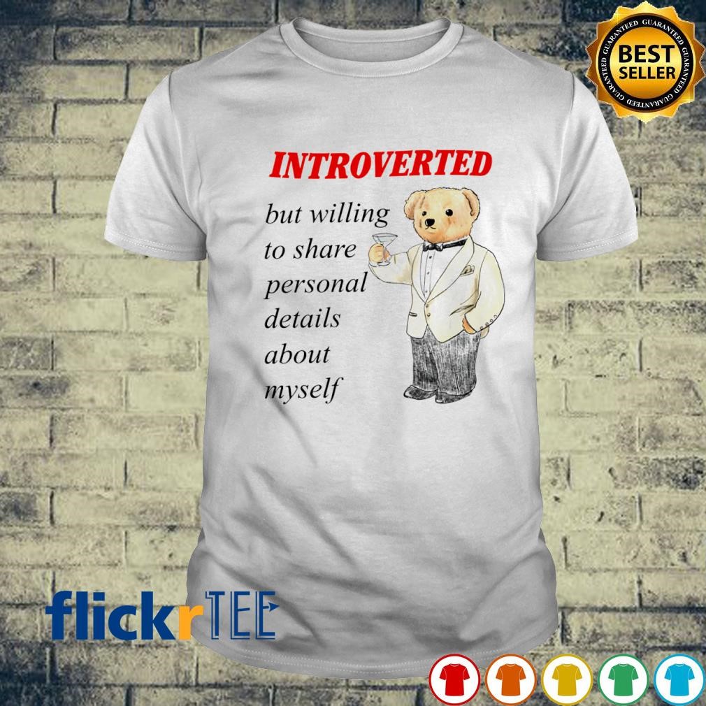 Introverted but willing to share personal details about myself shirt