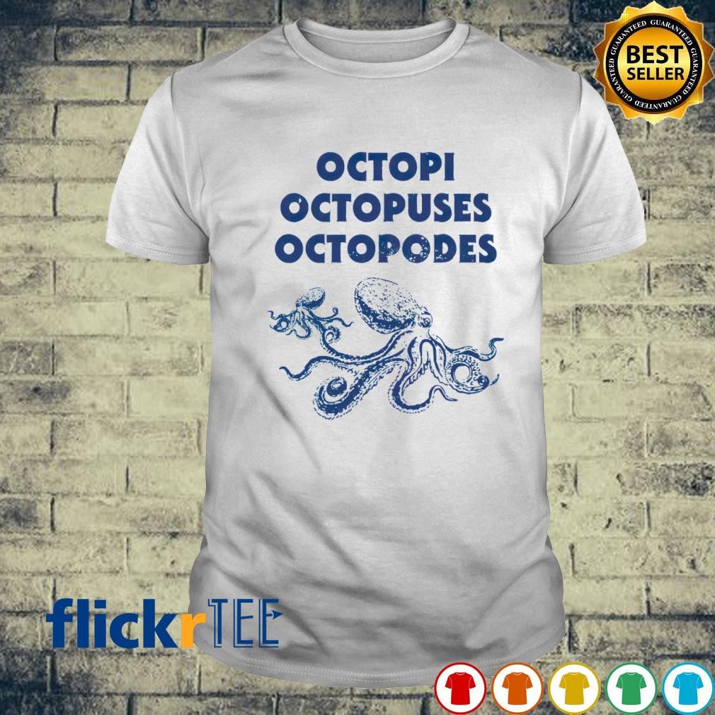 Octopi Octopuses Octopodes shirt