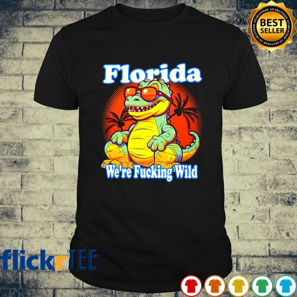 Florida we're fucking wild shirt