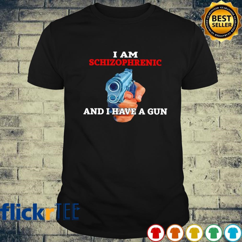 I am schizophrenic and I have a gun T-shirt