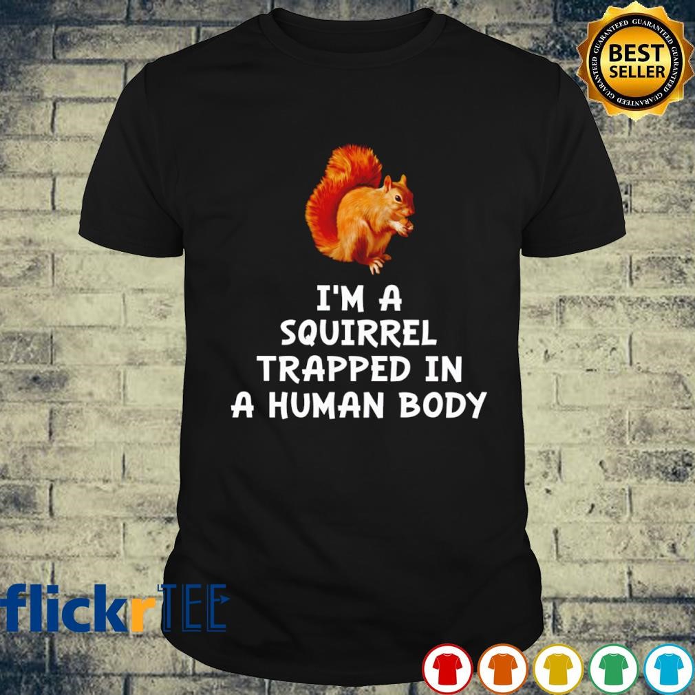 I'm a squirrel trapped in a human body shirt