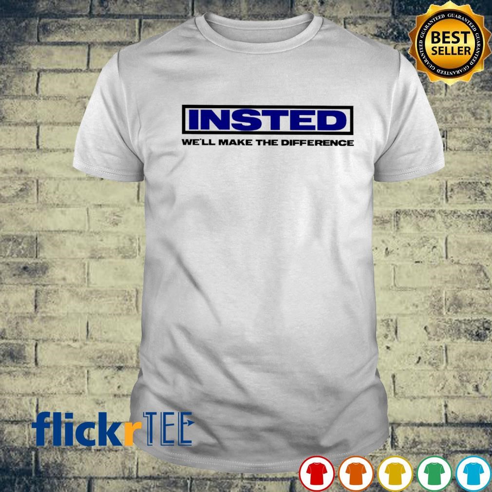 Insted We'll Make The Difference shirt