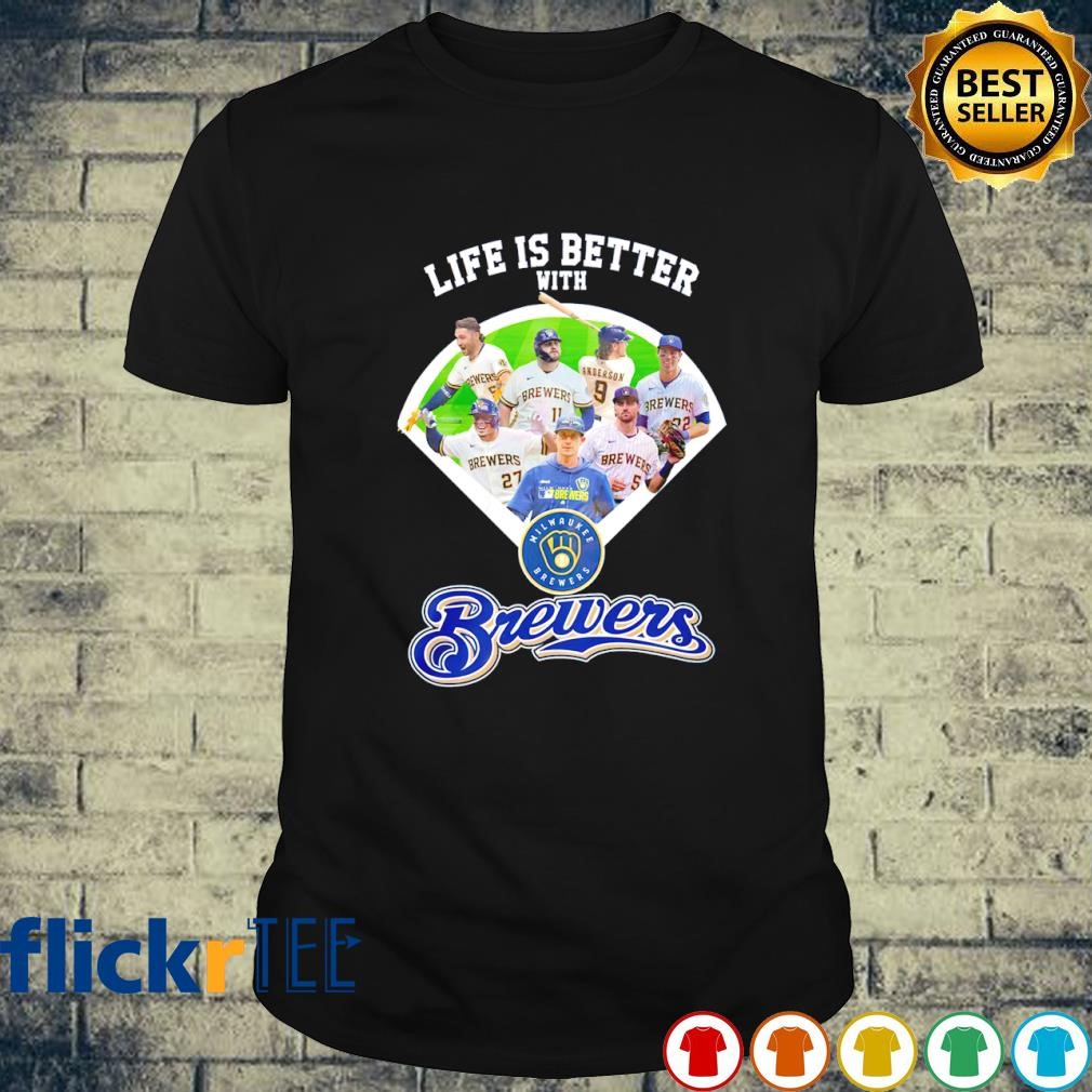 Life is better with Milwaukee Brewers shirt