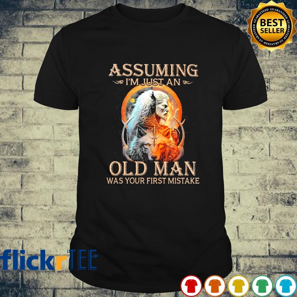 Assuming I'm just an old man was your first mistake T-shirt