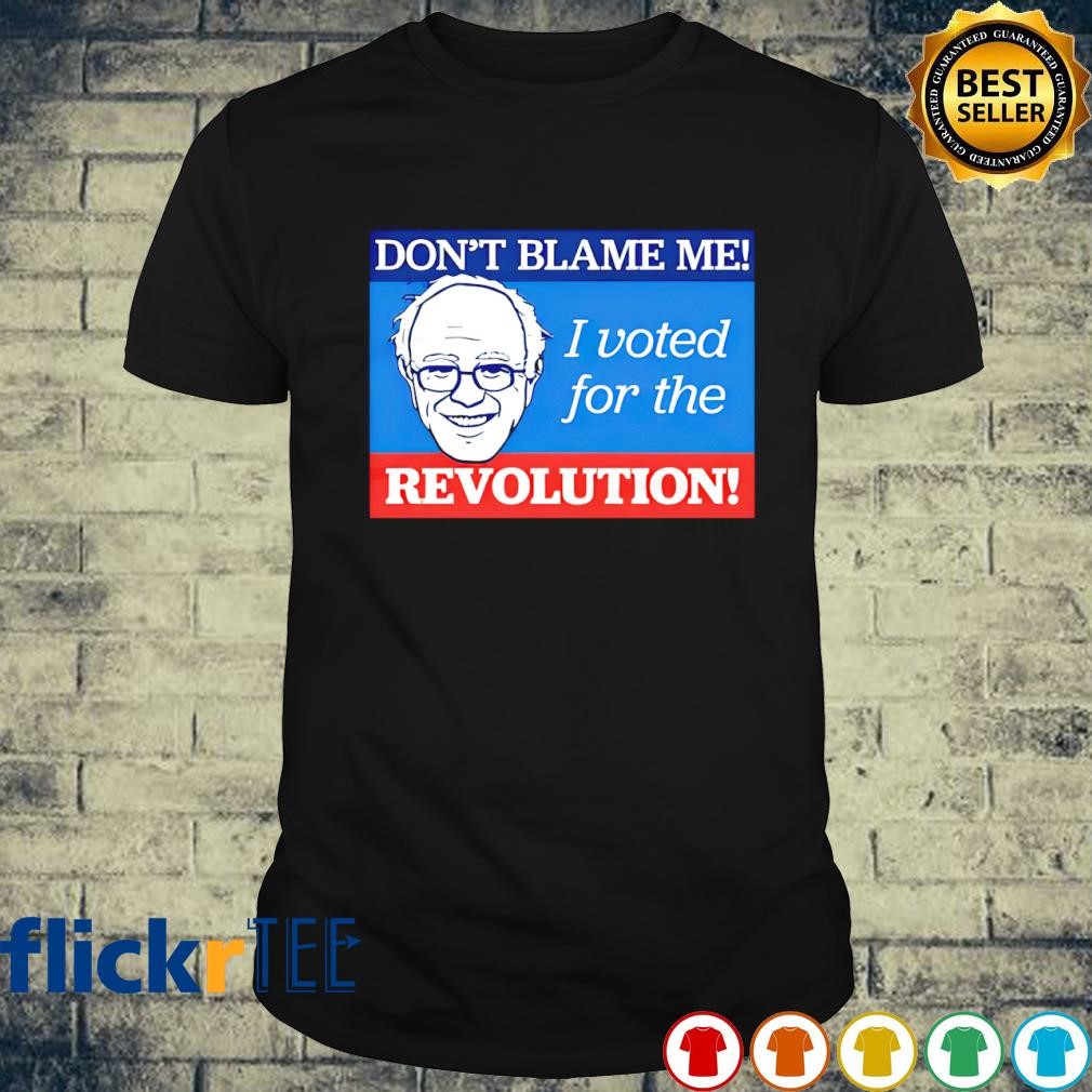 Don’t blame me I voted for the revolution shirt