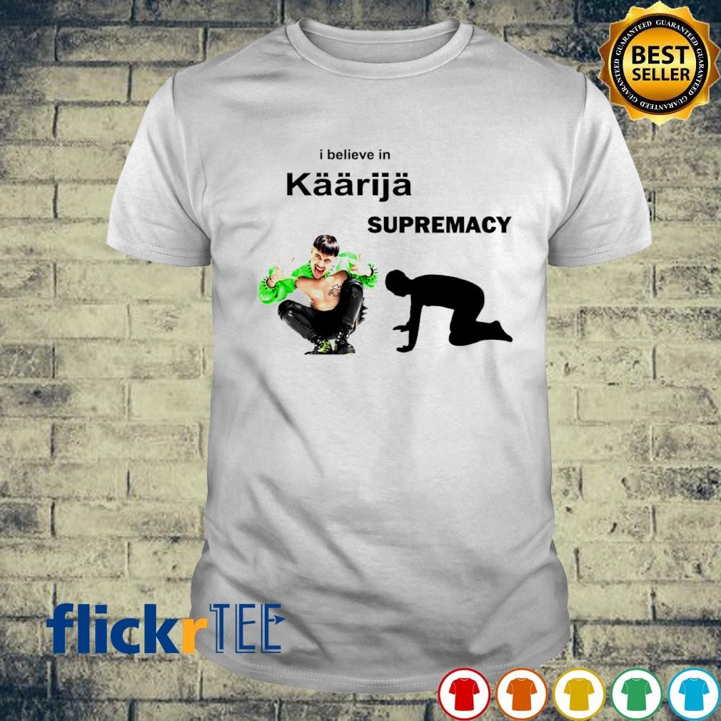 I believe in Kaarija Supremacy shirt