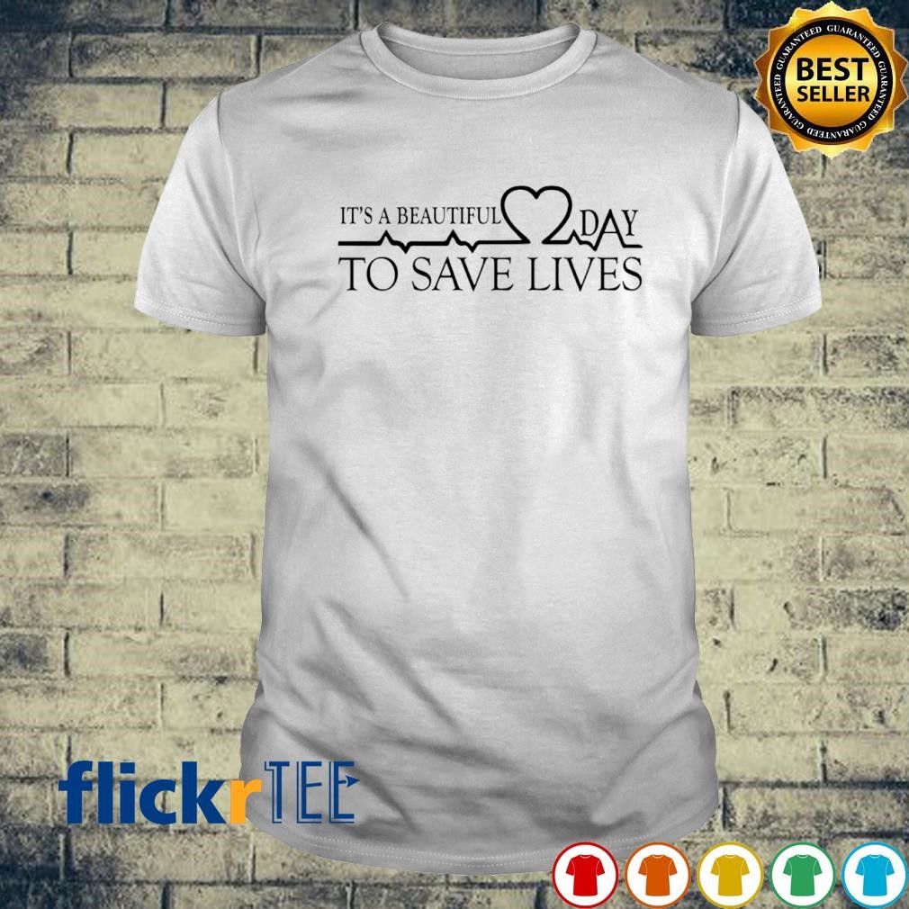 It's a beautiful day to save lives T-shirt